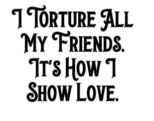 TV SHOW Supernatural "I torture all of my friends. Its how I show Love." Crowley Quote Decal #SPNfamily Decal  Winchester  #SPNfamily Decal