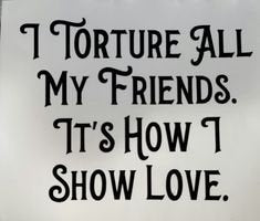TV SHOW Supernatural "I torture all of my friends. Its how I show Love." Crowley Quote Decal #SPNfamily Decal  Winchester  #SPNfamily Decal