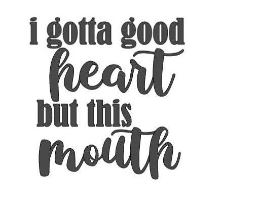 I gotta good heart but this mouth Decal window decal yeti decal RTIC  coffee cup decal computer decal
