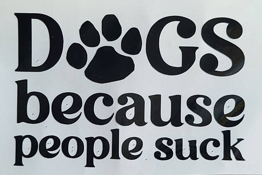 Dog Decal DOGS because people suck Decal  Dog Decal; Car decal Window Decal Rtic/Yeti Cup Decal