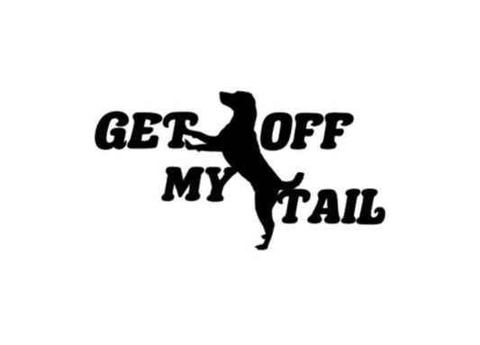 GET OFF my TAIL With Dog Standing Get off my tail Vinyl decal with Dog Window Decal Rtic/Yeti Cup Decal Mirror decal Computer Decal