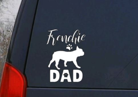 Dog Decal FRENCHIE MOM or DAD (Your Choice) Dog Decal- French Bulldog decal - Pet Decal for Windows, Cars, Rtic Yeti Cups Much more!!!