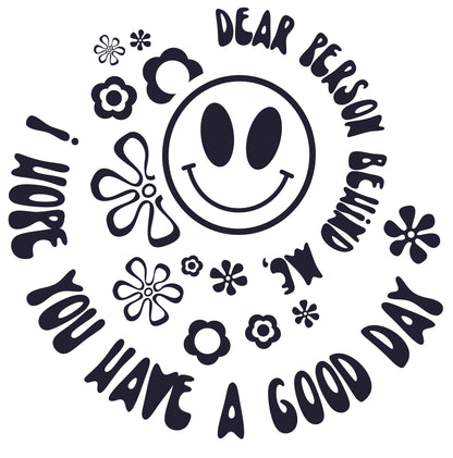 SMILEY Face Dear Person Behind Me, I Hope You Have A Great Day Car Window Decal | Happy Decal | Spread Happiness Decal Window Decal