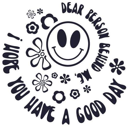 SMILEY Face Dear Person Behind Me, I Hope You Have A Great Day Car Window Decal | Happy Decal | Spread Happiness Decal Window Decal
