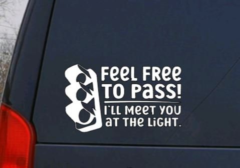 Feel Free To Pass I'll Meet You at The Light Decal |Driving Decal  | Car Decal |Cup Decal | Window Decal