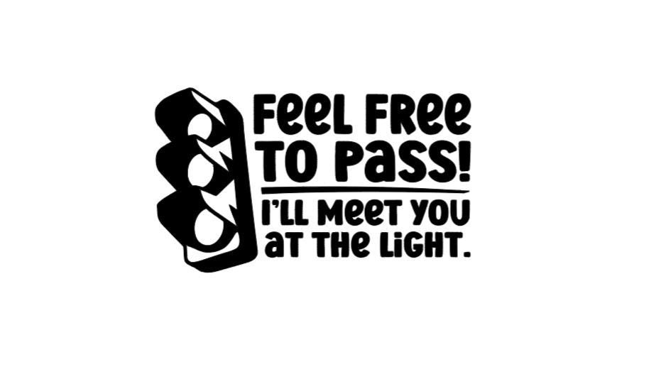 Feel Free To Pass I'll Meet You at The Light Decal |Driving Decal  | Car Decal |Cup Decal | Window Decal