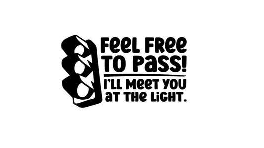 Feel Free To Pass I'll Meet You at The Light Decal |Driving Decal  | Car Decal |Cup Decal | Window Decal