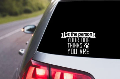 VINYL Car Decal | Be The Person Your Dog Thinks You Are Decal | Good Person Decal | Car Decal | Message Decal