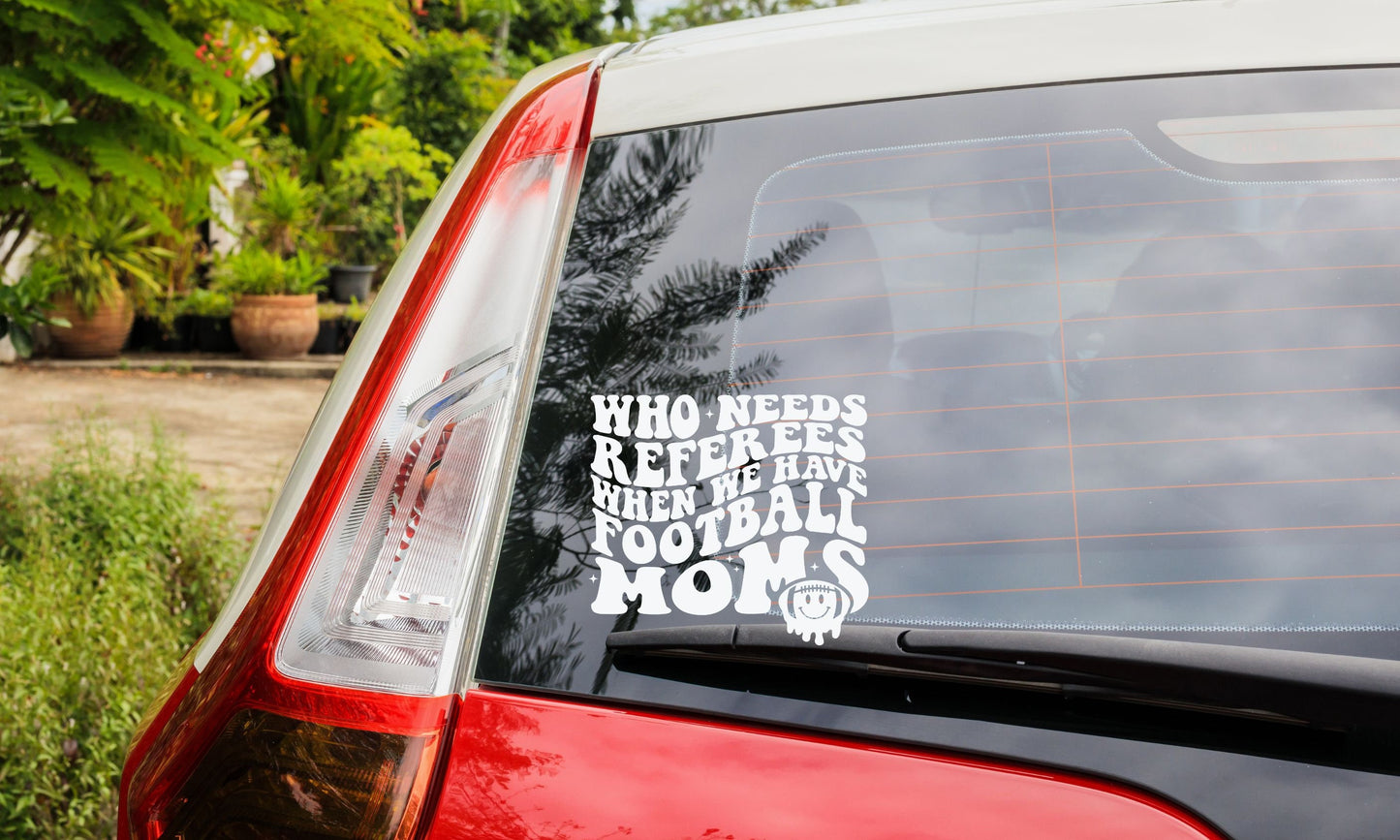FOOTBALL MOM Decal | High School Football Mom Vinyl Decal | Who Needs Referees When You Have Football Moms Car Decal Window Decal |Cup Decal