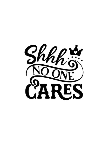 VINYL Car Decal | Shhh No One Cares Decal | Funny Decal | Sarcastic Decal | Computer or Waterbottle Decal