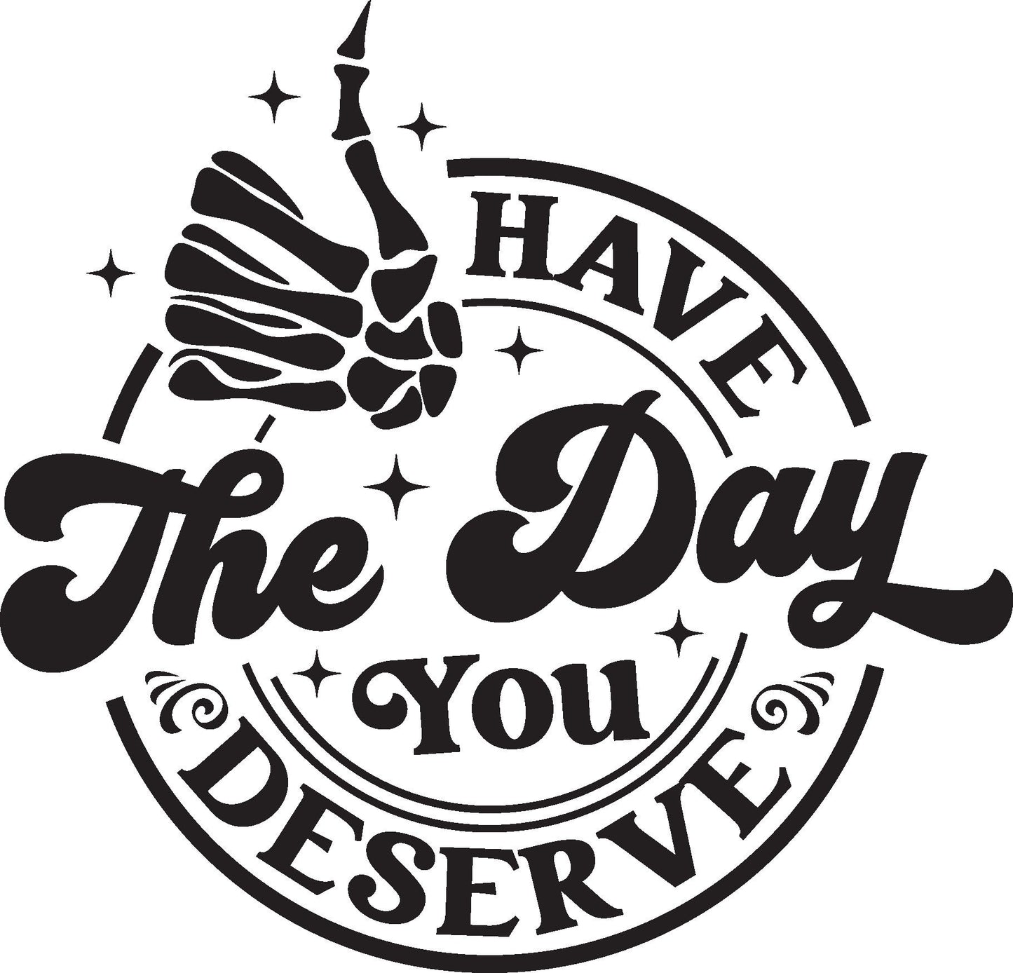 SKELETON HAND Have the Day You Deserve DECAL Skeleton Hand  Vinyl Car Decal Halloween Decal Computer Vinyl Decal