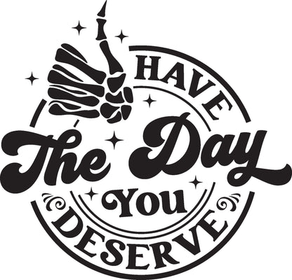 SKELETON HAND Have the Day You Deserve DECAL Skeleton Hand  Vinyl Car Decal Halloween Decal Computer Vinyl Decal