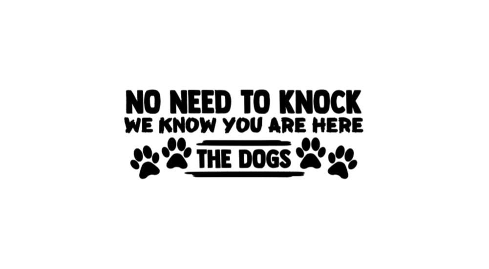 VINYL Decal | No Need To Knock We Know You Are Here The Dogs Decal - Door Decal Home Door Decal
