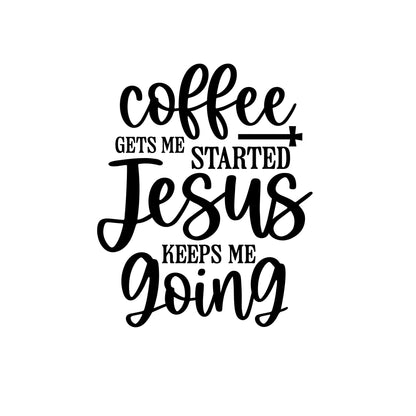 COFFEE Gets Me Started, Jesus Keeps Me Going Vinyl Decal | Religious Christian Decal for Car Window, Mug, Laptop, or Water Bottle